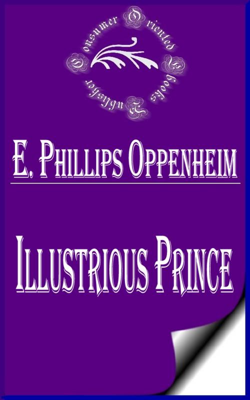 Cover of the book Illustrious Prince by E. Phillips Oppenheim, Consumer Oriented Ebooks Publisher