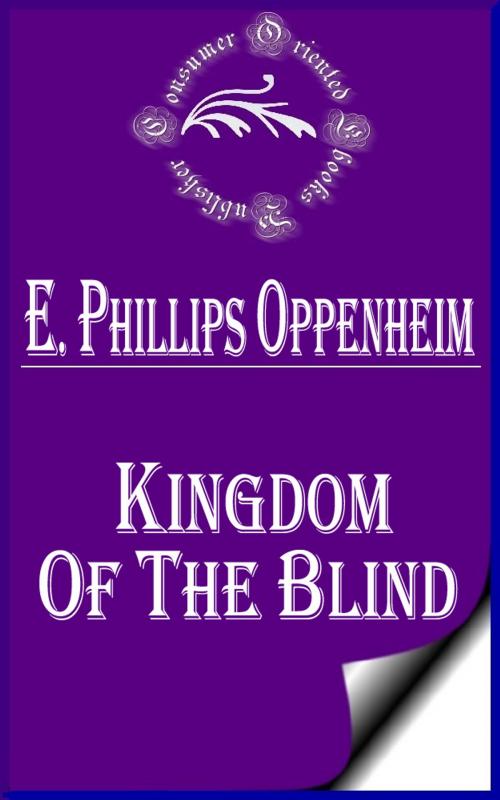Cover of the book Kingdom of the Blind by E. Phillips Oppenheim, Consumer Oriented Ebooks Publisher