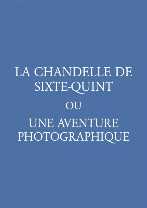 Cover of the book La Chandelle de Sixte-Quint Ou Une aventure photographique by Anonyme, GMDT