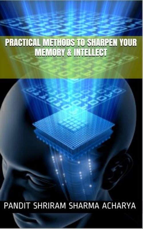 Cover of the book Practical methods to Sharpen your Memory & Intellect by Pandit Shriram Sharma Acharya, Ashutosh Sarswat