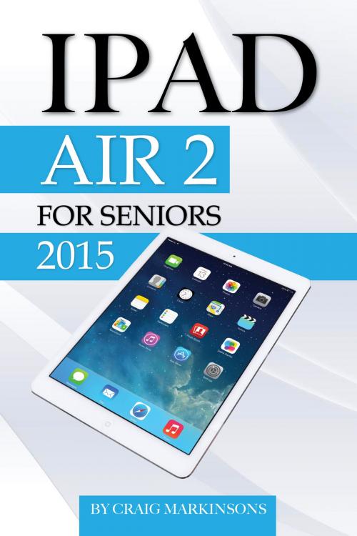 Cover of the book IPad Air 2: For Seniors 2015 by Craig Markinsons, Conceptual Kings
