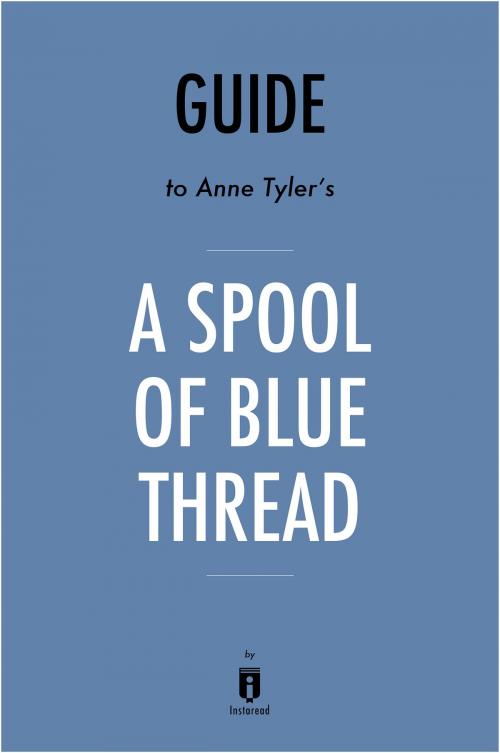 Cover of the book Guide to Anne Tyler’s A Spool of Blue Thread by Instaread by Instaread, Instaread