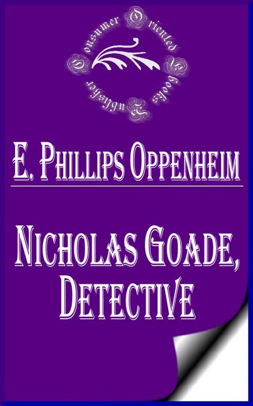 Cover of the book Nicholas Goade, Detective by E. Phillips Oppenheim, Consumer Oriented Ebooks Publisher