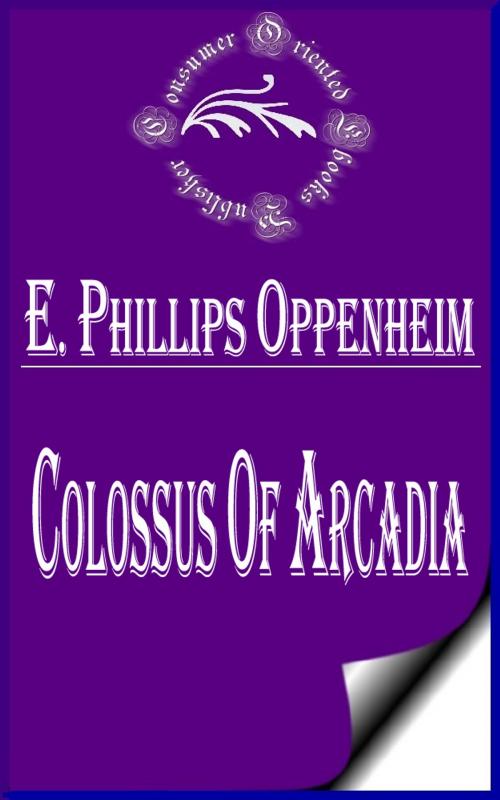 Cover of the book Colossus of Arcadia by E. Phillips Oppenheim, Consumer Oriented Ebooks Publisher