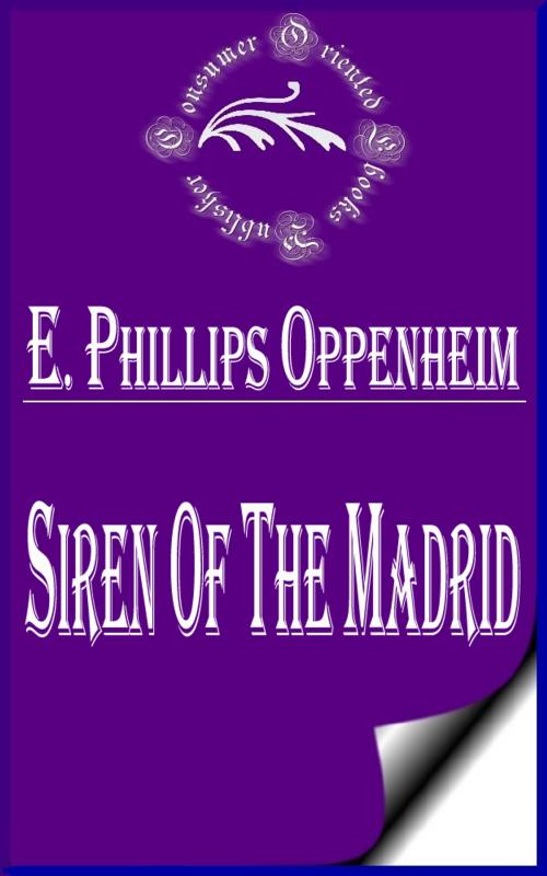 Cover of the book Siren of the Madrid by E. Phillips Oppenheim, Consumer Oriented Ebooks Publisher