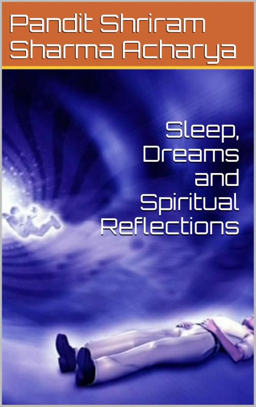 Cover of the book Sleep Dream & Spiritual Reflections by Pandit Shriram Sharma Acharya, Ashutosh Sarswat