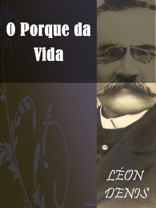 Cover of the book O Porque da Vida by Léon Denis, AUTCH Editora