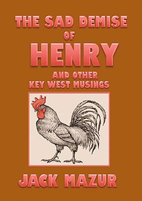 Cover of the book The Sad Demise of Henry And Other Key West Musings by Jack Mazur, Absolutely Amazing Ebooks
