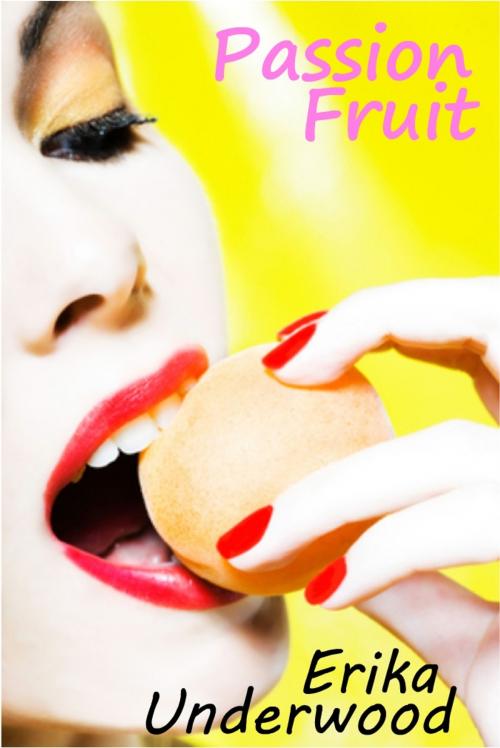 Cover of the book Passion Fruit by Erika Underwood, Erika Underwood