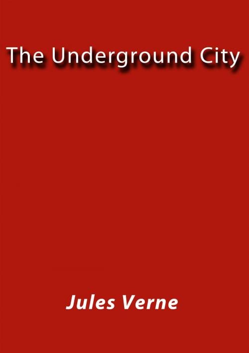 Cover of the book The Underground City by Jules Verne, J.Borja