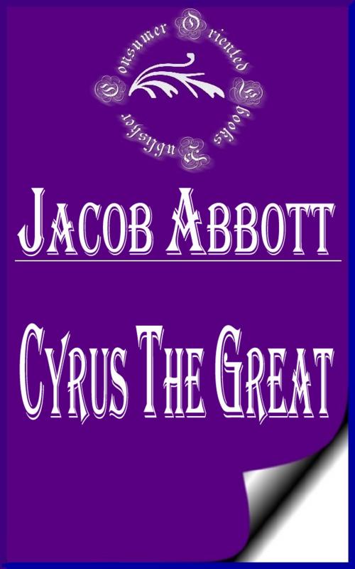 Cover of the book Cyrus the Great (Illustrated) by Jacob Abbott, Consumer Oriented Ebooks Publisher