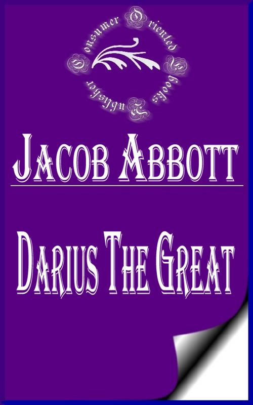 Cover of the book Darius the Great (Illustrated) by Jacob Abbott, Consumer Oriented Ebooks Publisher