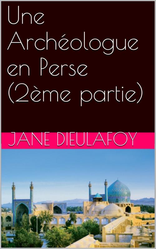 Cover of the book Une Archéologue en Perse (2ème partie) by Jane Dieulafoy, NA