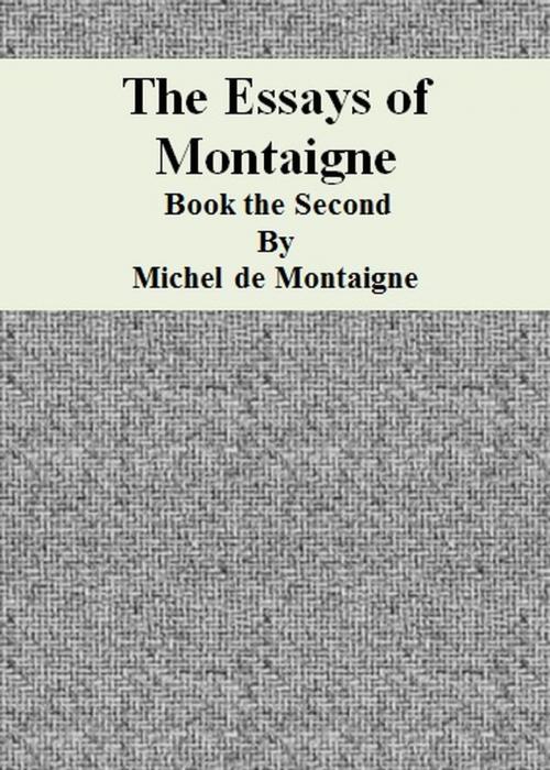 Cover of the book The Essays of Montaigne: Book the Second by Michel de Montaigne, cbook6556