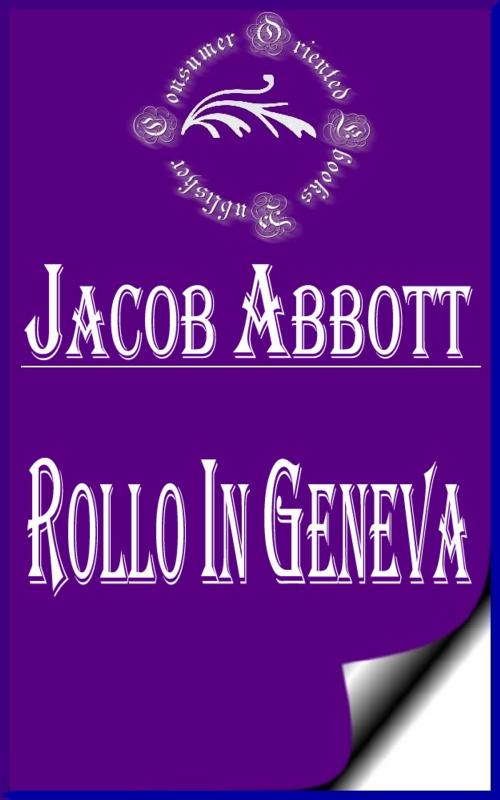 Cover of the book Rollo in Geneva (Illustrated) by Jacob Abbott, Consumer Oriented Ebooks Publisher