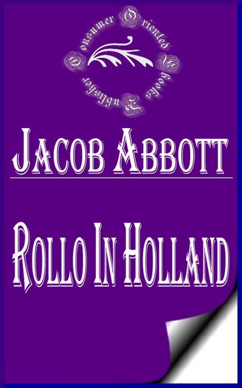 Cover of the book Rollo in Holland (Illustrated) by Jacob Abbott, Consumer Oriented Ebooks Publisher