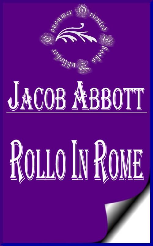 Cover of the book Rollo in Rome (Illustrated) by Jacob Abbott, Consumer Oriented Ebooks Publisher