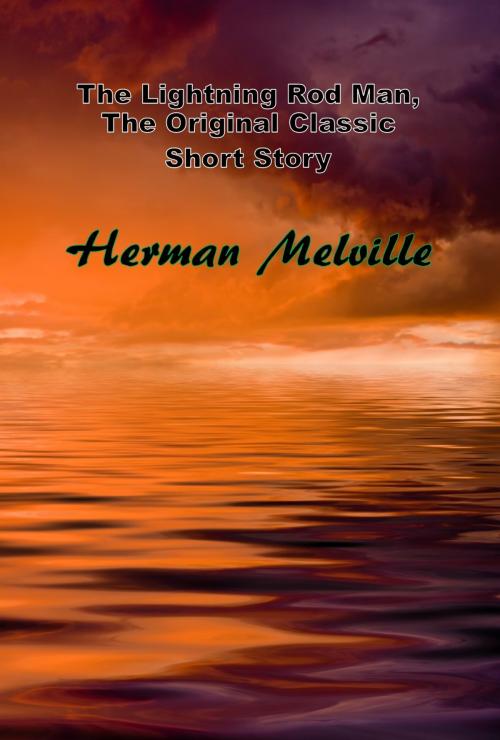 Cover of the book The Lightning Rod Man, The Original Classic Short Story by Herman Melville, Starling and Black