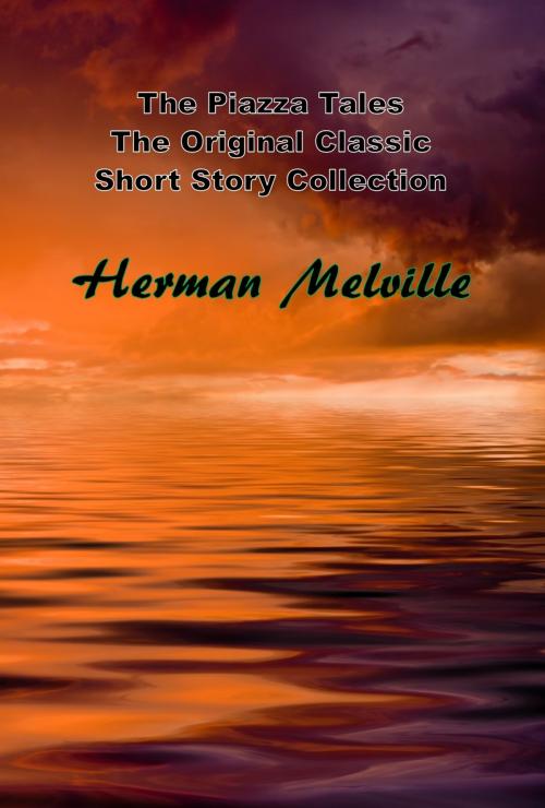 Cover of the book The Piazza Tales, The Original Classic Short Story Collection by Herman Melville, Starling and Black
