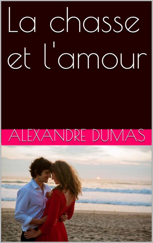 Cover of the book La chasse et l'amour by ALEXANDRE DUMAS, NA