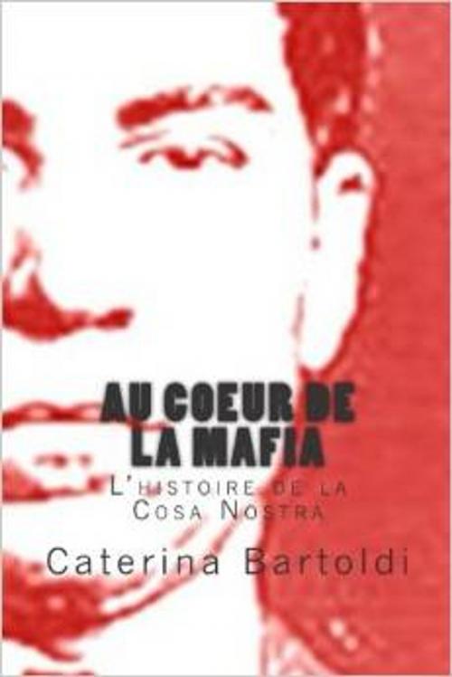 Cover of the book AU COEUR DE LA MAFIA - L'Histoire de la Cosa Nostra by Caterina Bartoldi, Peppinobooks