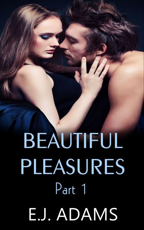 Cover of the book Beautiful Pleasures Part 1 by E.J. Adams, E.J. Adams Romance