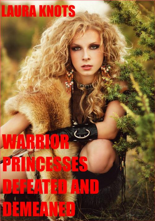 Cover of the book Warrior Princesses Defeated and Demeaned by Laura Knots, Unimportant Books