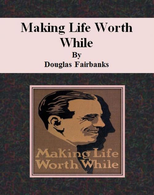 Cover of the book Making Life Worth While by Douglas Fairbanks, cbook6556