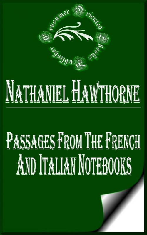 Cover of the book Passages from the French and Italian Notebooks (Complete) by Nathaniel Hawthorne, Consumer Oriented Ebooks Publisher