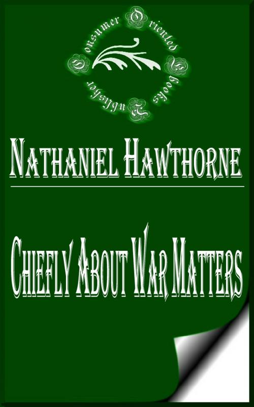 Cover of the book Chiefly about War Matters by Nathaniel Hawthorne, Consumer Oriented Ebooks Publisher