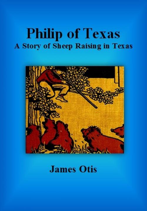 Cover of the book Philip of Texas: A Story of Sheep Raising in Texas by James Otis, cbook6556