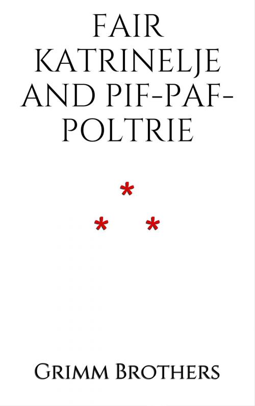 Cover of the book Fair Katrinelje and Pif-Paf-Poltrie by Grimm Brothers, Edition du Phoenix d'Or