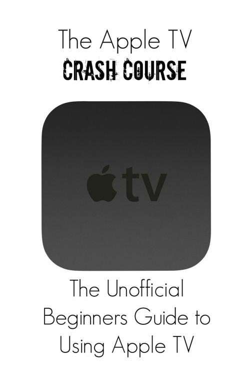 Cover of the book The Apple TV Crash Course by Thomas Bell, BookCaps Study Guides
