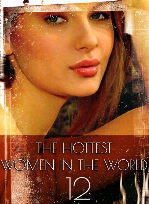 Cover of the book The Hottest Women In The World - A sexy photo book - Volume 12 by Michelle Ducard, XXX Books