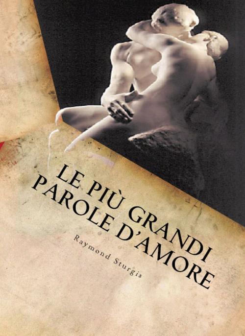 Cover of the book Le più Grandi Parole D'amore by Raymond Sturgis, Raymond Sturgis