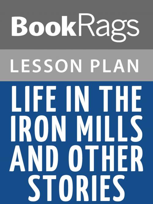 Cover of the book Life in the Iron Mills, and Other Stories Lesson Plans by BookRags, BookRags