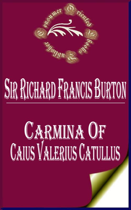 Cover of the book Carmina of Caius Valerius Catullus by Sir Richard Francis Burton, Consumer Oriented Ebooks Publisher