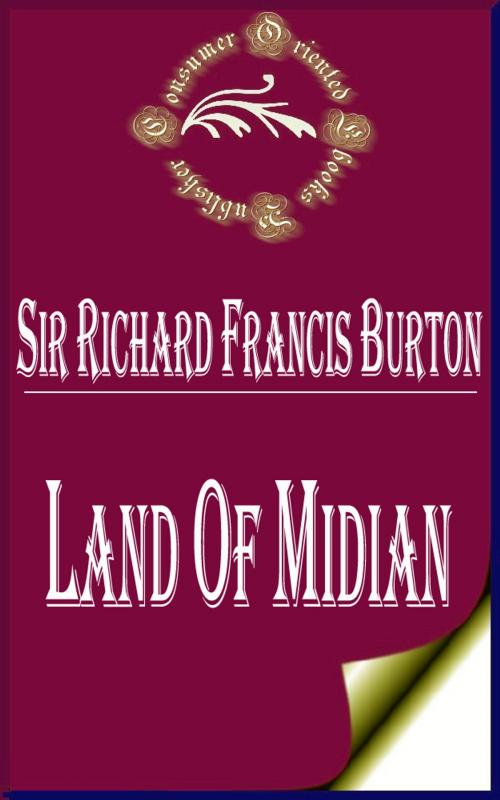 Cover of the book Land of Midian (Complete) by Sir Richard Francis Burton, Consumer Oriented Ebooks Publisher
