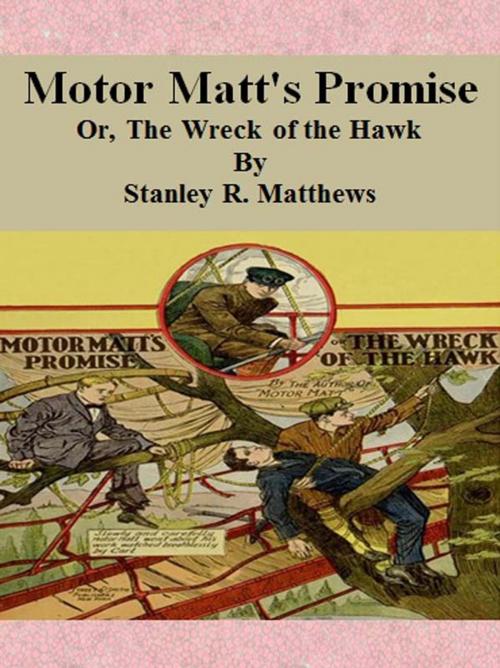 Cover of the book Motor Matt's Promise: Or, The Wreck of the Hawk by Stanley R. Matthews, cbook6556