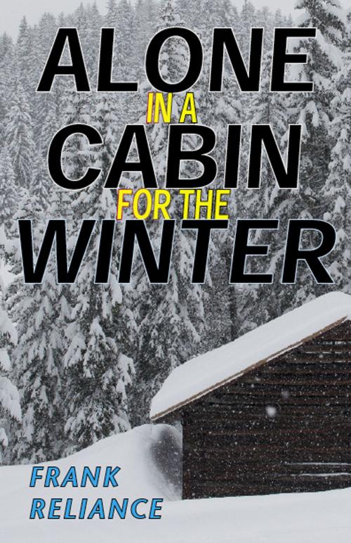 Cover of the book Alone in a Cabin for the Winter by Frank Reliance, Frank Reliance