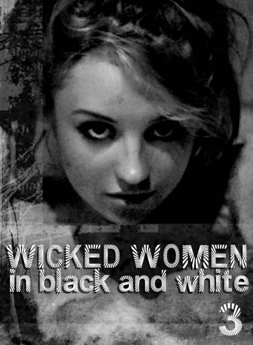 Cover of the book Wicked Women In Black and White - An erotic photo book - Volume 3 by Antonia Latham, XXX Books
