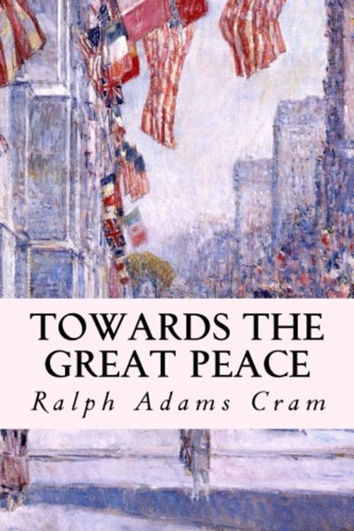 Cover of the book Towards the Great Peace by Ralph Adams Cram, True North