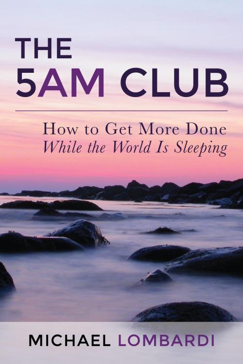Cover of the book The 5 AM Club by Michael Lombardi, Productivity, Time Management, Getting Things Done, Wake Up Early