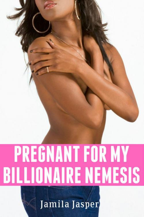 Cover of the book Pregnant For My Billionaire Nemesis by Jamila Jasper, Jamila Jasper Publishing