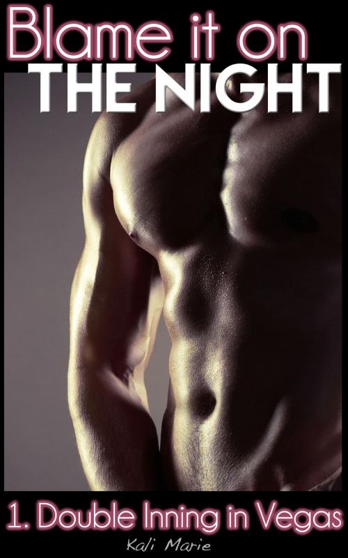 Cover of the book Blame it on the Night | 1. Double Inning in Vegas by Kali Marie, Kali Marie Erotica