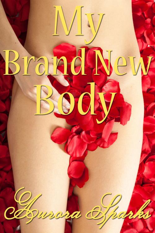 Cover of the book My Brand New Body by Aurora Sparks, Aurora Sparks Erotica