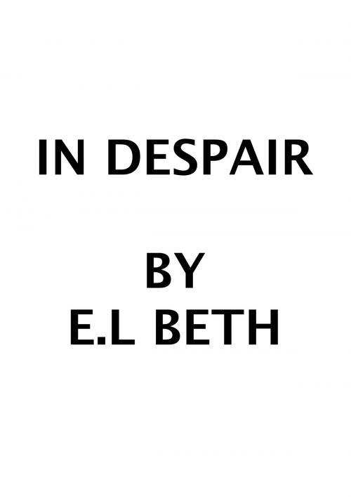 Cover of the book IN DESPAIR by E.L Beth, E.L Beth
