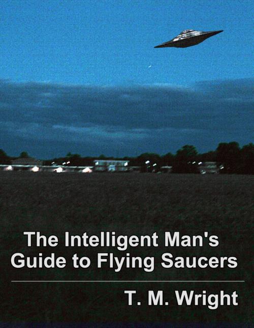 Cover of the book The Intelligent Man's Guide to Flying Saucers by T.M. Wright, Crossroad Press