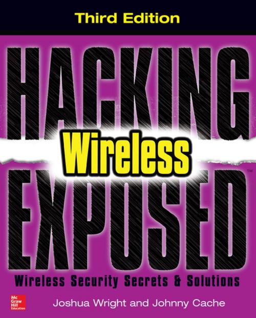 Cover of the book Hacking Exposed Wireless, Third Edition by Joshua Wright, Johnny Cache, McGraw-Hill Education