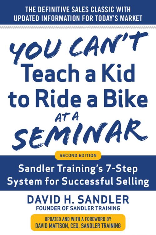 Cover of the book You Can’t Teach a Kid to Ride a Bike at a Seminar, 2nd Edition: Sandler Training’s 7-Step System for Successful Selling by David Sandler, David H. Mattson, McGraw-Hill Education